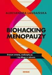 Biohacking menopauzy. Zrozum zmianę, zaakceptuj ją