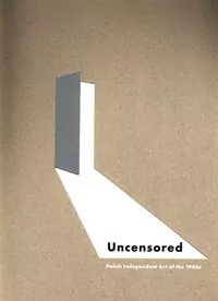 Uncensored. Polish Independent Art of the 1980s - tantis.pl
