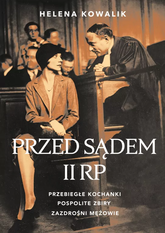 Przed sądem II RP. Przebiegłe kochanki, pospolite zbiry, zazdrośni mężowie - tantis.pl