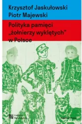 Polityka pamięci "żołnierzy wyklętych" w Polsce. Nacjonalizm autorytarny, hegemonia i emocje