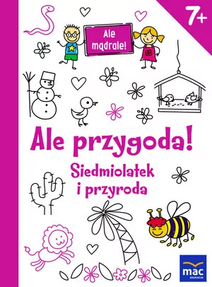 Ale przygoda! Siedmiolatek i przyroda. Ale mądrale! - tantis.pl