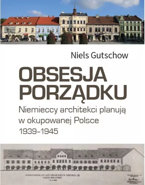 Obsesja porządku. Niemieccy architekci planują w okupowanej Polsce 1939-1945 - tantis.pl
