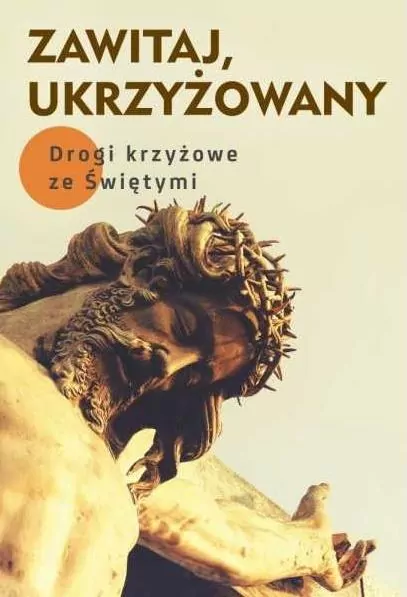 Zawitaj, Ukrzyżowany. Drogi krzyżowe ze Świętymi - tantis.pl