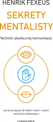 Sekrety mentalisty. Techniki skutecznej komunikacji. Jak przyciągnąć do siebie innych i zostać rozmówcą doskonałym