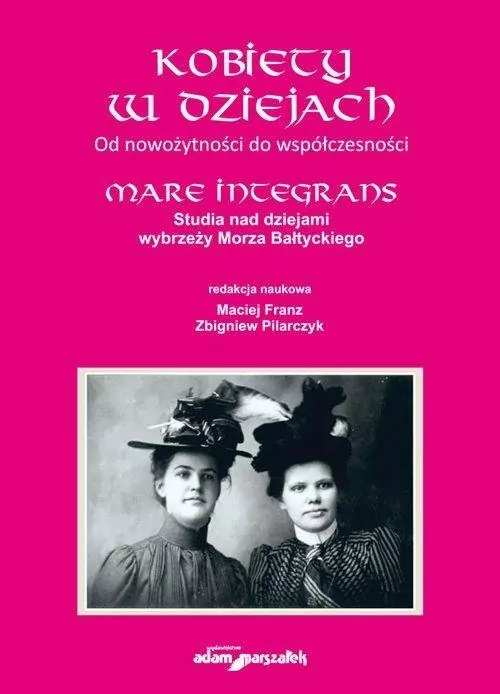 Kobiety w dziejach Od nowożytności do współczesności.Mare Integrans.Studia nad dziejami wybrzeży Mor - tantis.pl
