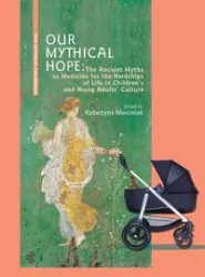Our Mythical Hope. The Ancient Myths as Medicine for the Hardships of Life in Children's