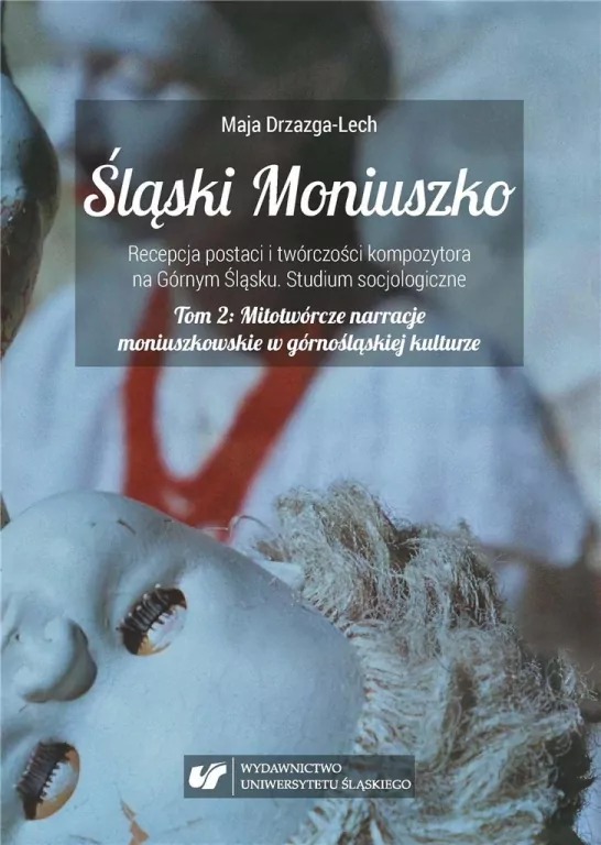 Mitotwórcze narracje moniuszkowskie w górnośląskiej kulturze. Śląski Moniuszko. Tom 2 - tantis.pl
