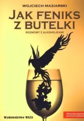 Jak Feniks z butelki. Rozmowy z alkoholikami