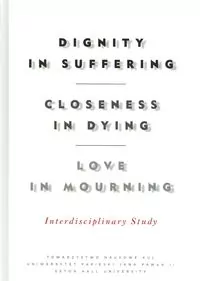 Dignity in Suffering. Closeness in Dying. Love in Mourning. Interdyscyplinary Study - tantis.pl