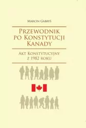 Przewodnik po Konstytucji Kanady. Akt Konstytucyjny z 1982 roku. Societas. Tom 106