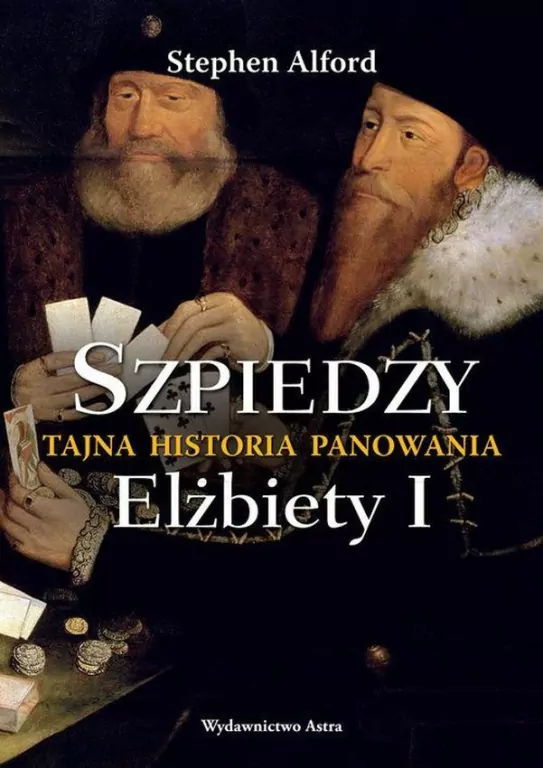 Szpiedzy. Tajna historia panowania Elżbiety I - tantis.pl