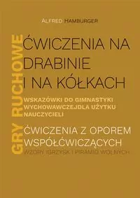 Ćwiczenia na drabinie i na kółkach Wskazówki do gimnastyki wychowawczej dla użytku nauczycieli Gry ruchowe - tantis.pl