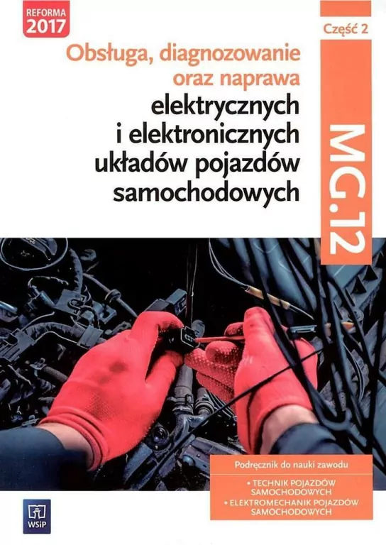 Obsługa, diagnozowanie oraz naprawa elektrycznych i elektronicznych układów pojazdów samochodowych. MG.12. Część 2.  Podręcznik do nauki zawodów technik pojazdów samochodowych i elektromechanik pojazdów samochodowych - tantis.pl
