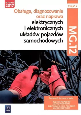 Obsługa, diagnozowanie oraz naprawa elektrycznych i elektronicznych układów pojazdów samochodowych. MG.12. Część 2.  Podręcznik do nauki zawodów technik pojazdów samochodowych i elektromechanik pojazdów samochodowych