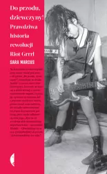 Do przodu, dziewczyny! Prawdziwa historia rewolucji Riot Grrrl Seria Amerykańska
