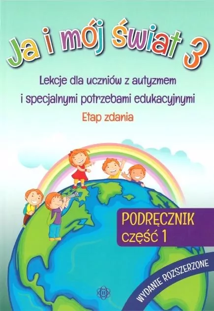 Ja i mój świat 3. Lekcje dla uczniów z autyzmem i specjalnymi potrzebami edukacyjnymi. Etap zadania. Podręcznik. Część 1 - tantis.pl
