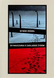 Wybór źródeł do nauczania o zagładzie Żydów na okupowanych ziemiach polskich