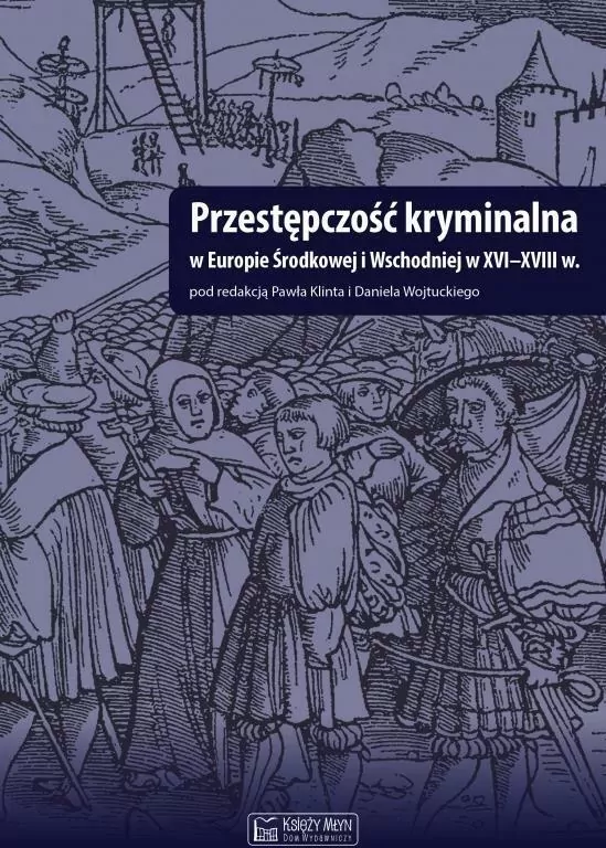 Przestępczość kryminalna w Europie Środkowej i Wschodniej w XVI-XVIII - tantis.pl