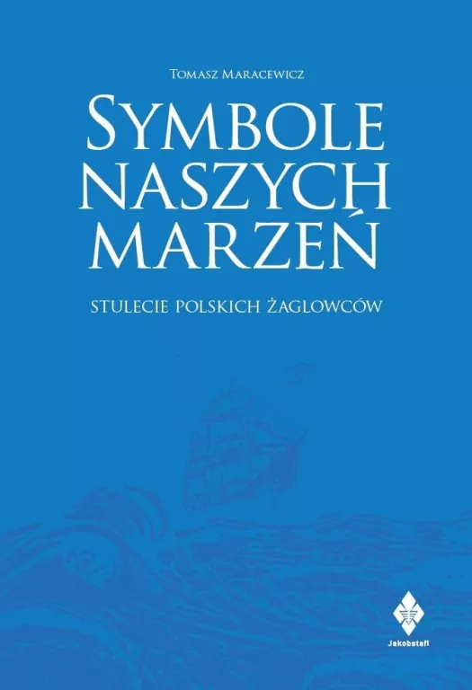 Symbole naszych marzeń. Stulecie polskich żaglowców - tantis.pl