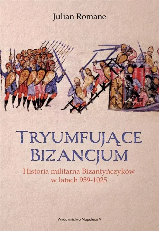Tryumfujące Bizancjum.  Historia militarna Bizantyńczyków w latach 959-1025 - tantis.pl