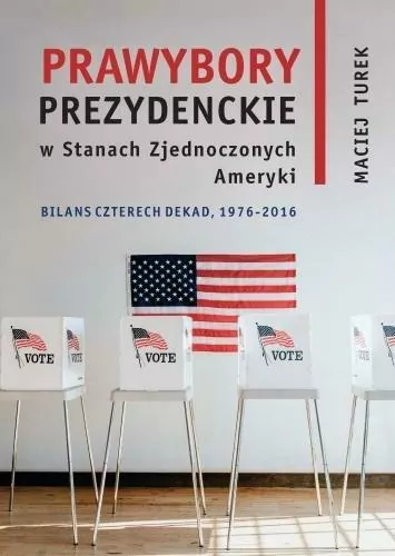 Prawybory prezydenckie w Stanach Zjednoczonych Ameryki. Bilans czterech dekad, 1976-2016. Societas. Tom 108 - tantis.pl