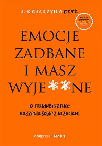 Emocje zadbane i masz wyje**ne. O trudnej sztuce radzenia sobie z uczuciami - tantis.pl