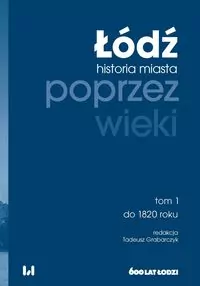 Łódź poprzez wieki. Historia miasta do 1820 roku. Tom 1 - tantis.pl