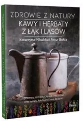Zdrowie z natury. Kawy i herbaty z łąk i lasów