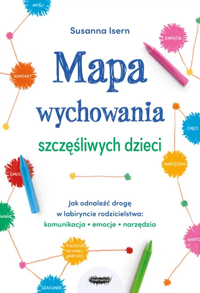 Mapa wychowania szczęśliwych dzieci. Jak odnaleźć drogę w labiryncie rodzicielstwa: komunikacja, emocje, narzędzia - tantis.pl