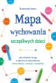 Mapa wychowania szczęśliwych dzieci. Jak odnaleźć drogę w labiryncie rodzicielstwa: komunikacja, emocje, narzędzia - tantis.pl