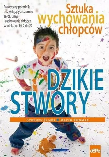 Dzikie stwory. Sztuka wychowania chłopców - tantis.pl