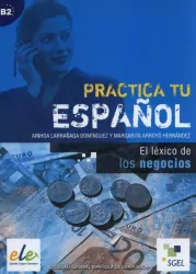 Practica tu espanol. El lexico de los negocios B2