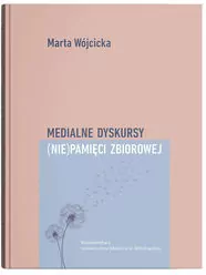 Medialne dyskursy (nie)pamięci zbiorowej