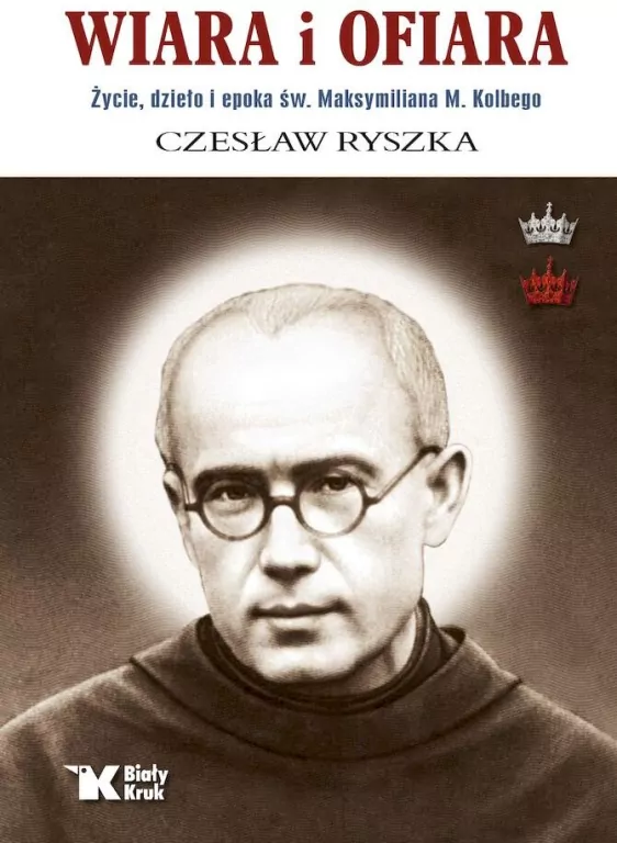 Wiara i ofiara. Życie, dzieło i epoka św. Maksymiliana M. Kolbego - tantis.pl