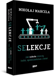 Selekcje. Jak szkoła niszczy ludzi, społeczeństwo i świat