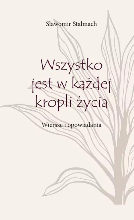 Wszystko jest w każdej kropli życia. Wiersze i opowiadania - tantis.pl
