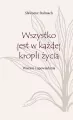 Wszystko jest w każdej kropli życia. Wiersze i opowiadania - tantis.pl