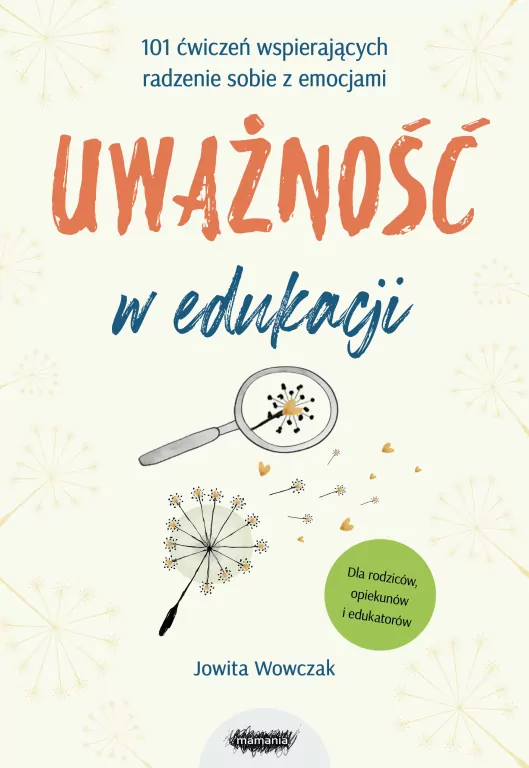 Uważność w edukacji. 101 ćwiczeń wspierających radzenie sobie z emocjami - tantis.pl