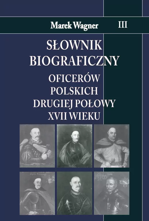 Słownik biograficzny oficerów polskich drugiej połowy XVII wieku. Tom 3. - tantis.pl