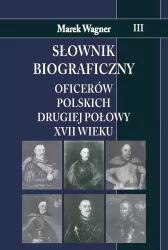 Słownik biograficzny oficerów polskich drugiej połowy XVII wieku. Tom 3.