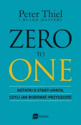 ZERO TO ONE. Notatki o start-upach, czyli jak budować przyszłość