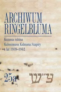 Archiwum Ringelbluma. Konspiracyjne Archiwum Getta Warszawy Tom 25a, Kazania rabina Kalonimusa Kalma - tantis.pl