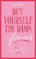 Buy Yourself the Damn Flowers - tantis.pl