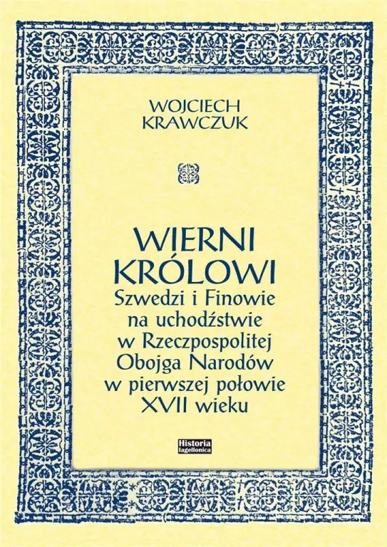 Wierni królowi. Szwedzi i Finowie na uchodźctwie w Rzeczypospolitej Obojga Narodów w pierwszej połowie XVII wieku - tantis.pl