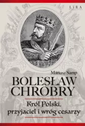 Bolesław Chrobry Król Polski, przyjaciel i wróg cesarzy