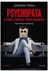 Psychopata w pracy, w rodzinie i wśród znajomych. Instrukcja obsługi - tantis.pl