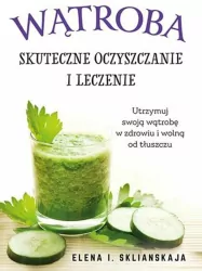 Wątroba. Skuteczne oczyszczanie i leczenie