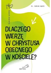 Dlaczego wierzę w Chrystusa obecnego w Kościele?