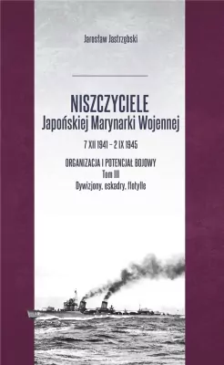 Niszczyciele Japońskiej Marynarki Wojennej. Organizacja i potencjał bojowy. Tom 3
