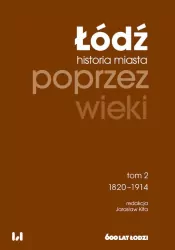 Łódź poprzez wieki. Historia miasta 1820-1914. Tom 2